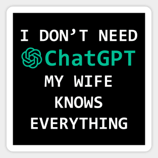 I don't Need ChatGPT my wife knows everíthing - funny gift idea Magnet
